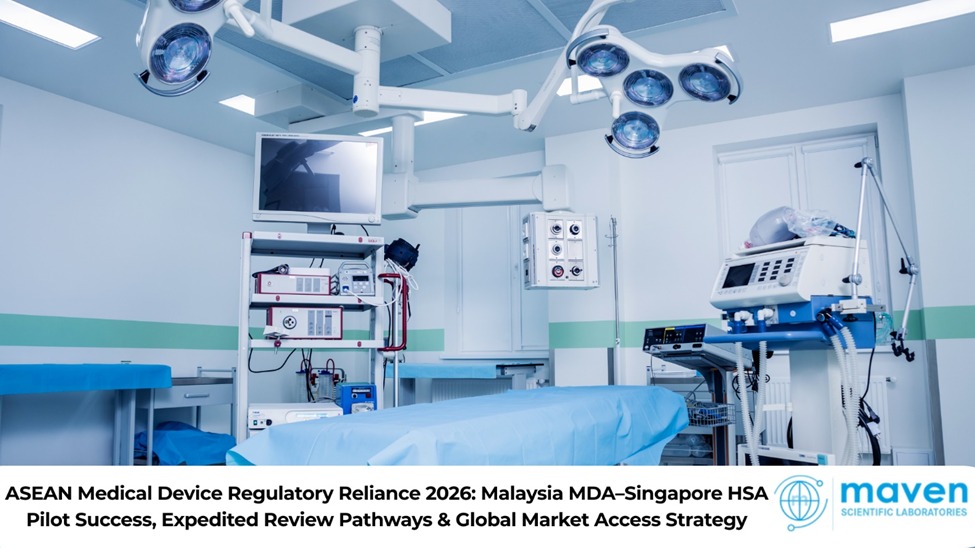ASEAN Medical Device Regulatory Reliance 2026: Malaysia MDA–Singapore HSA Pilot Success, Expedited Review Pathways & Global Market Access Strategy