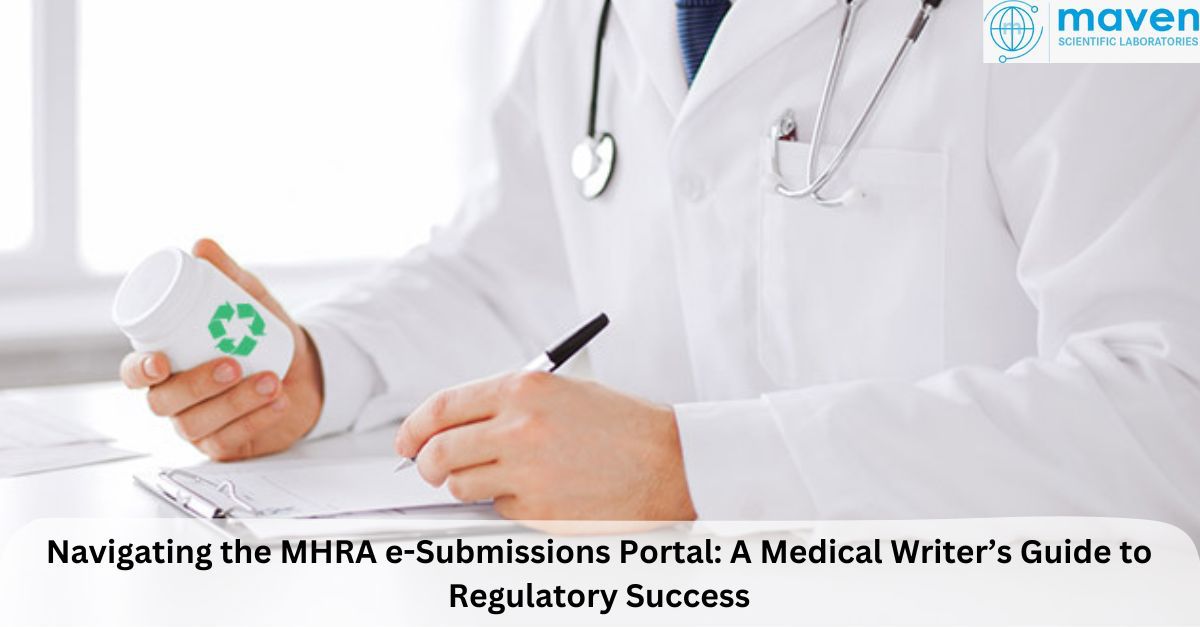 Navigating The MHRA E-Submissions Portal: A Medical Writer’s Guide To Regulatory Success