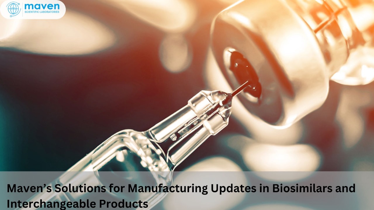 Maven’s Solutions For Manufacturing Updates In Biosimilars And Interchangeable Products