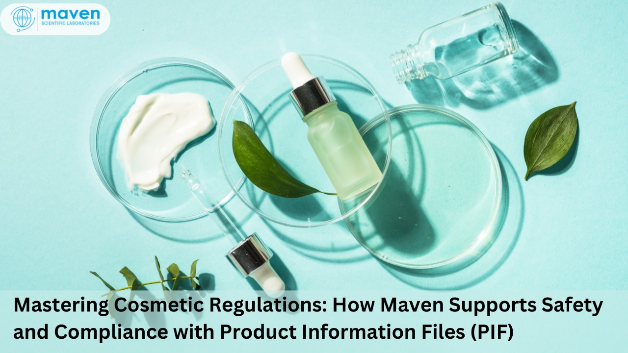 Mastering Cosmetic Regulations: How Maven Supports Safety And Compliance With Product Information Files (PIF)
