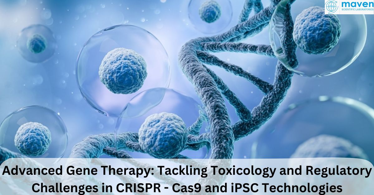 Advanced Gene Therapy: Tackling Toxicology And Regulatory Challenges In CRISPR-Cas9 And IPSC Technologies