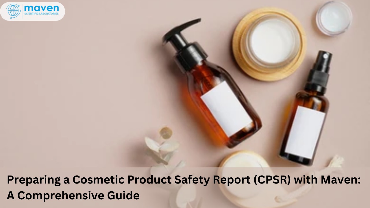 Preparing A Cosmetic Product Safety Report (CPSR) With Maven: A Comprehensive Guide