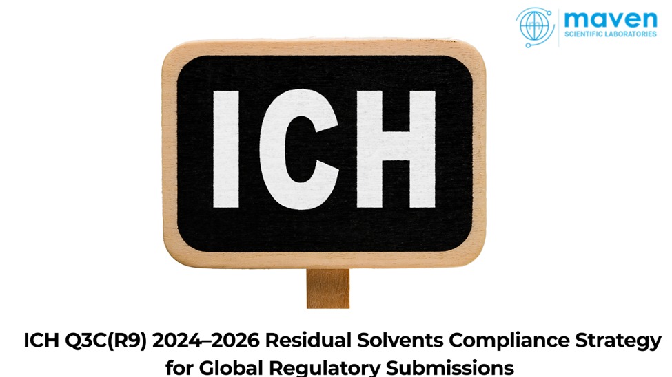 ICH Q3C(R9) 2024–2026: Residual Solvents Compliance Strategy For Global Regulatory Submissions