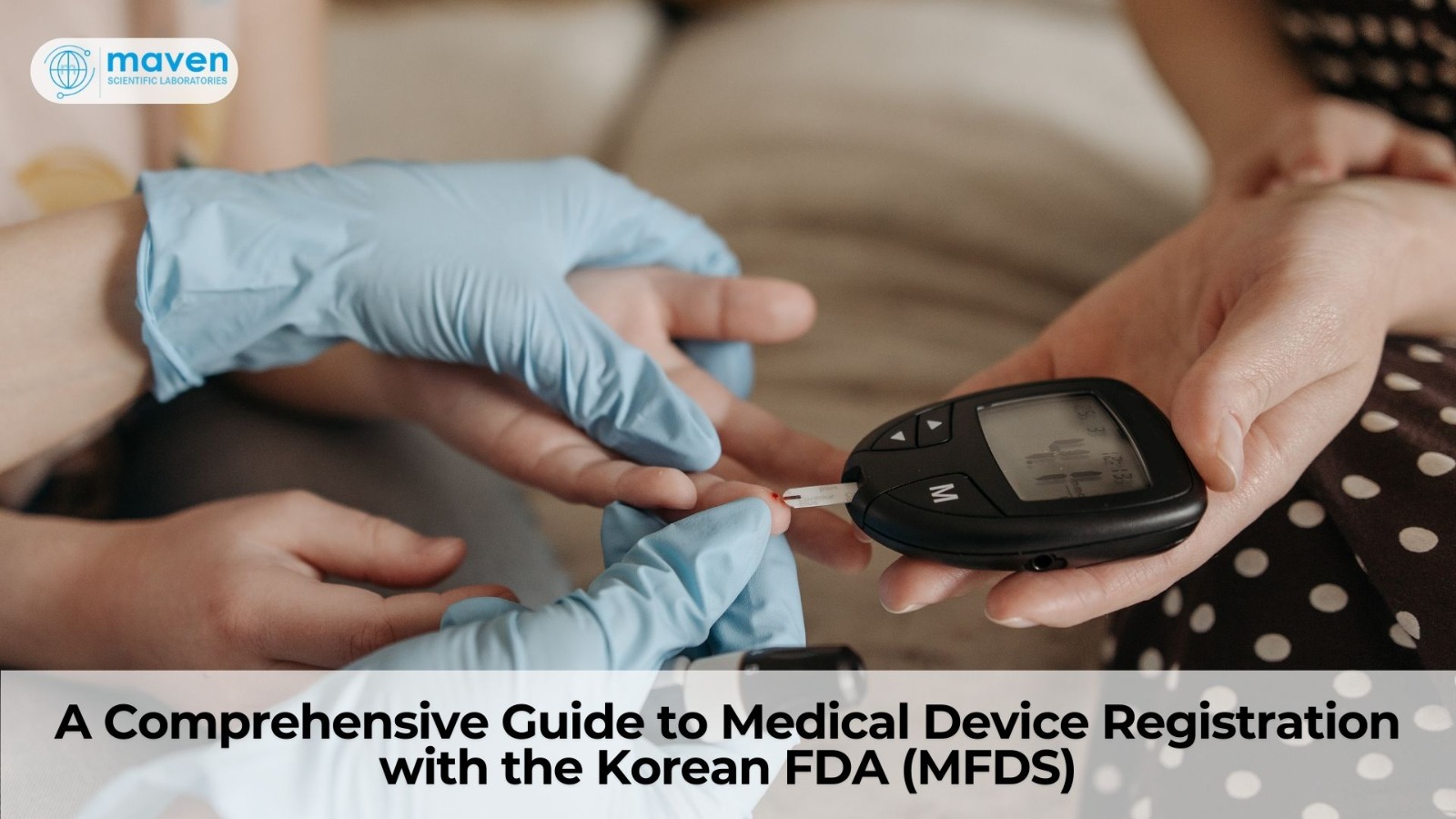 A Comprehensive Guide To Medical Device Registration With The Korean FDA (MFDS)