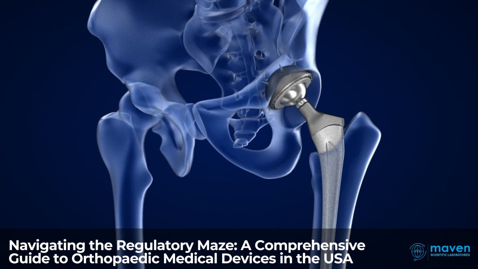 Navigating The Regulatory Maze: A Comprehensive Guide To Orthopaedic Medical Devices In The USA