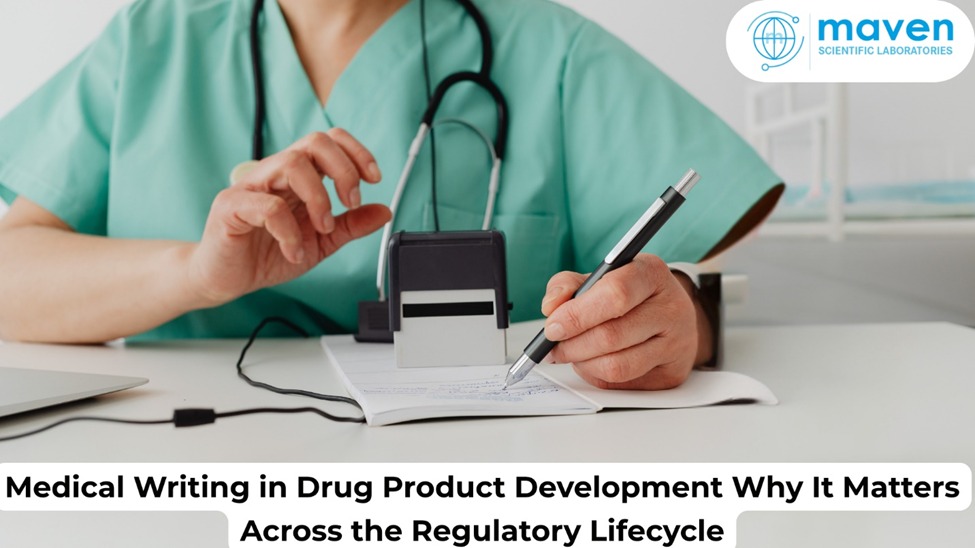 Medical Writing In Drug Product Development: Why It Matters Across The Regulatory Lifecycle