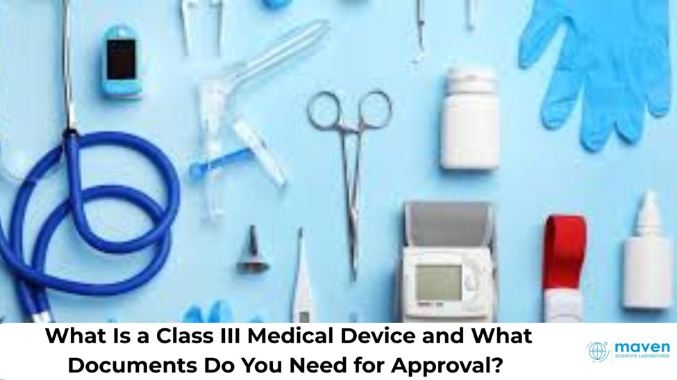 What Is Class III Medical Device and What Documents Do You Need for Approval?