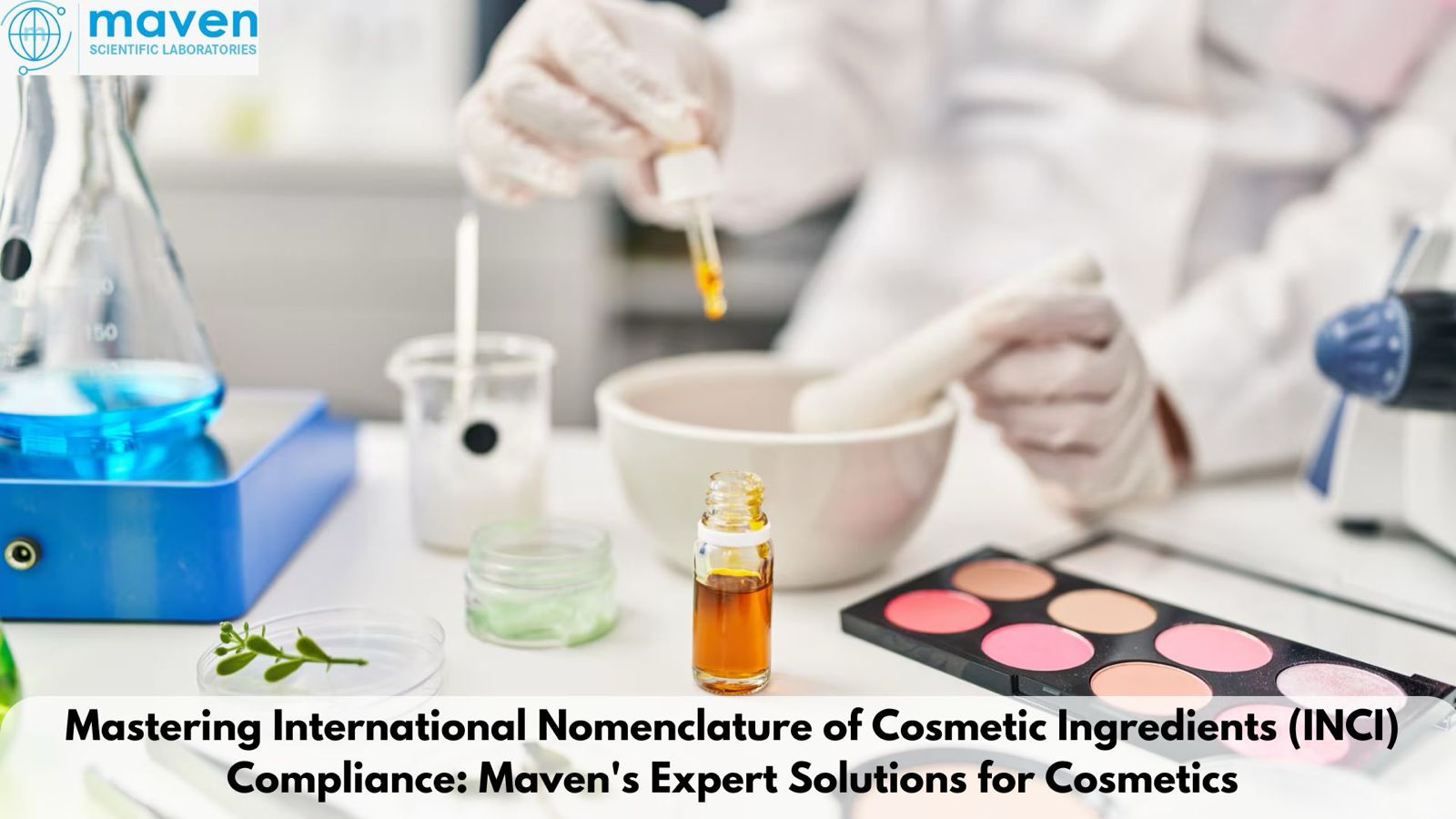 Mastering International Nomenclature Of Cosmetic Ingredients (INCI) Compliance: Maven's Expert Solutions For Cosmetics