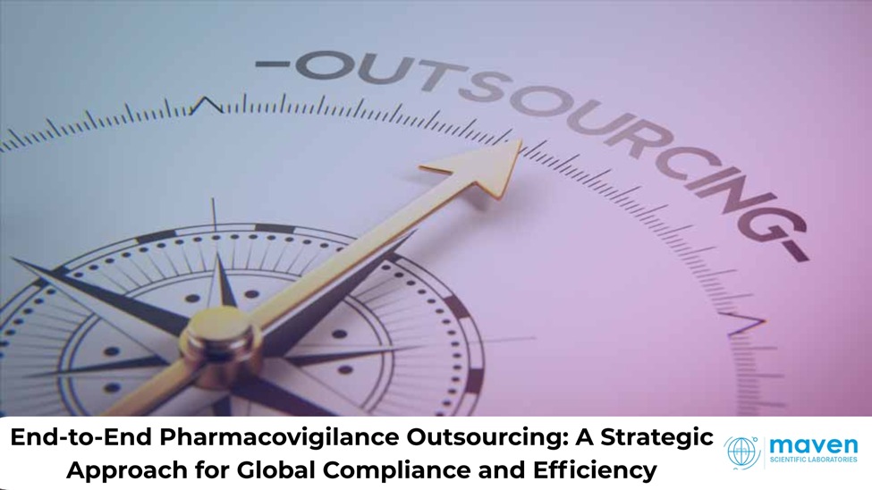 End-to-End Pharmacovigilance Outsourcing: A Strategic Approach For Global Compliance And Efficiency