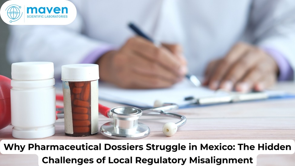 Why Pharmaceutical Dossiers Struggle In Mexico: The Hidden Challenges Of Local Regulatory Misalignment